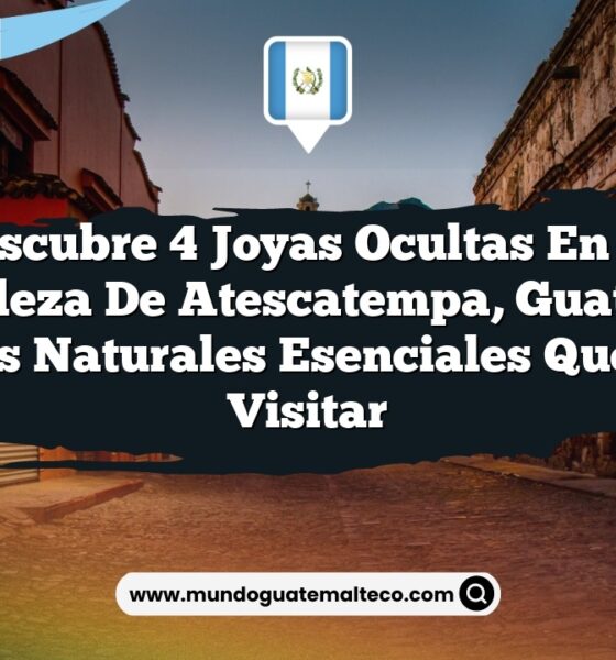 Descubre 4 Joyas Ocultas en la Naturaleza de Atescatempa, Guatemala: Paisajes Naturales Esenciales que Debes Visitar