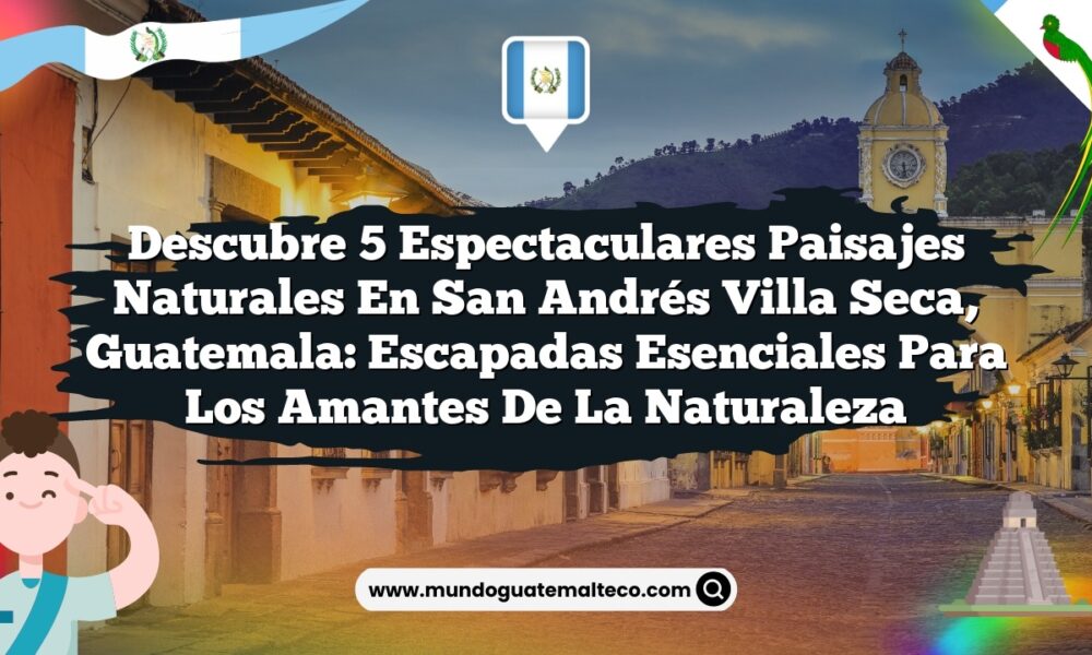 Descubre 5 Espectaculares Paisajes Naturales en San Andrés Villa Seca, Guatemala: Escapadas Esenciales para los Amantes de la Naturaleza