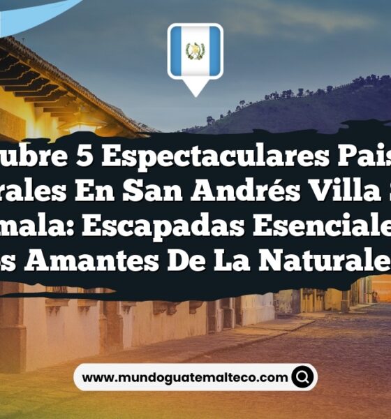 Descubre 5 Espectaculares Paisajes Naturales en San Andrés Villa Seca, Guatemala: Escapadas Esenciales para los Amantes de la Naturaleza