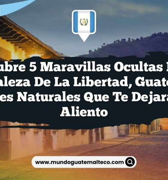 Descubre 5 Maravillas Ocultas en la Naturaleza de La Libertad, Guatemala: Paisajes Naturales que Te Dejarán Sin Aliento