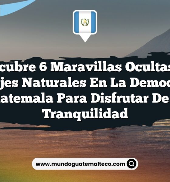 Descubre 6 Maravillas Ocultas de Paisajes Naturales en La Democracia Guatemala para Disfrutar de la Tranquilidad