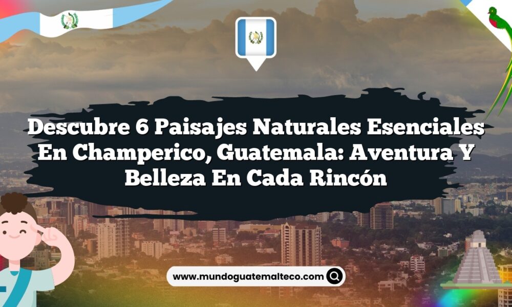 Descubre 6 Paisajes Naturales Esenciales en Champerico, Guatemala: Aventura y Belleza en Cada Rincón