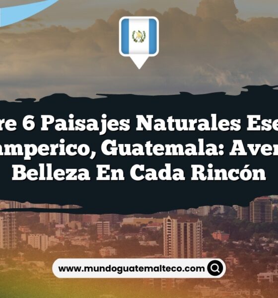Descubre 6 Paisajes Naturales Esenciales en Champerico, Guatemala: Aventura y Belleza en Cada Rincón