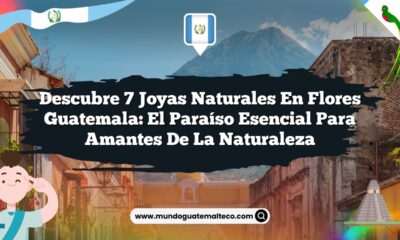 Descubre 7 Joyas Naturales en Flores Guatemala: El Paraíso Esencial para Amantes de la Naturaleza