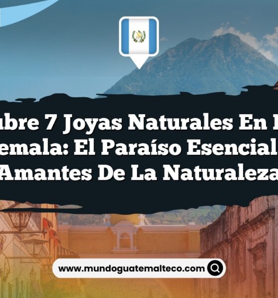 Descubre 7 Joyas Naturales en Flores Guatemala: El Paraíso Esencial para Amantes de la Naturaleza