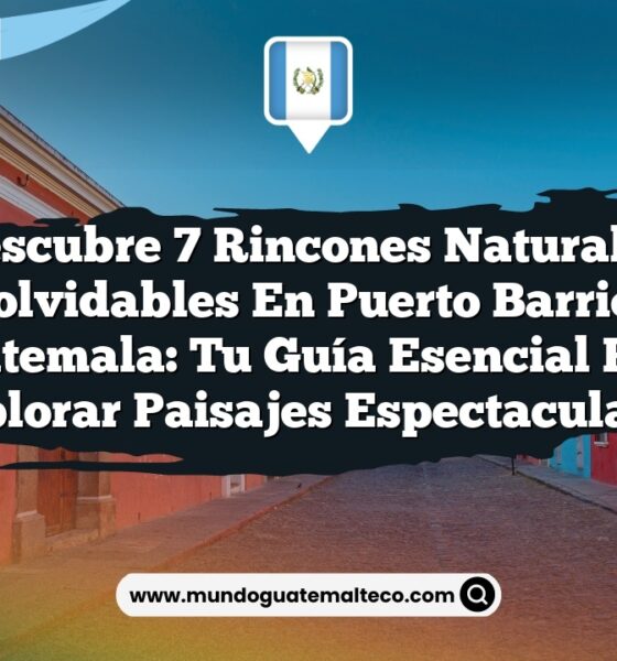Descubre 7 Rincones Naturales Inolvidables en Puerto Barrios, Guatemala: Tu Guía Esencial para Explorar Paisajes Espectaculares