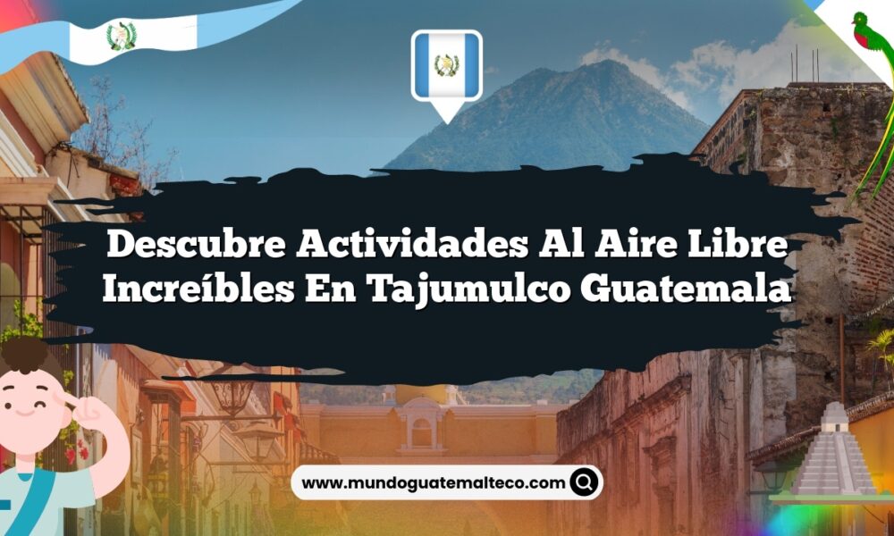 Descubre Actividades al Aire Libre Increíbles en Tajumulco Guatemala