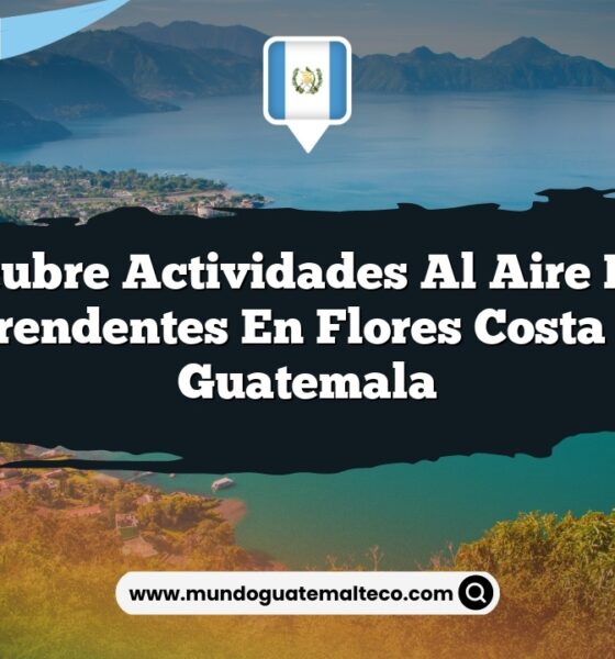 Descubre Actividades al Aire Libre Sorprendentes en Flores Costa Cuca Guatemala