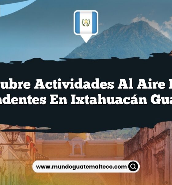 Descubre Actividades al Aire Libre Sorprendentes en Ixtahuacán Guatemala