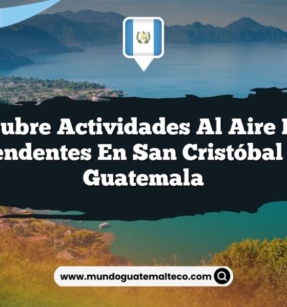 Descubre Actividades al Aire Libre Sorprendentes en San Cristóbal Cucho Guatemala