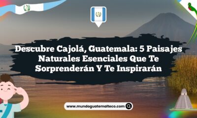 Descubre Cajolá, Guatemala: 5 Paisajes Naturales Esenciales que Te Sorprenderán y Te Inspirarán
