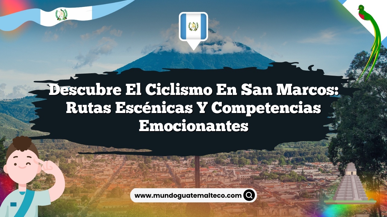 Descubre El Ciclismo en San Marcos: Rutas Escénicas y Competencias Emocionantes