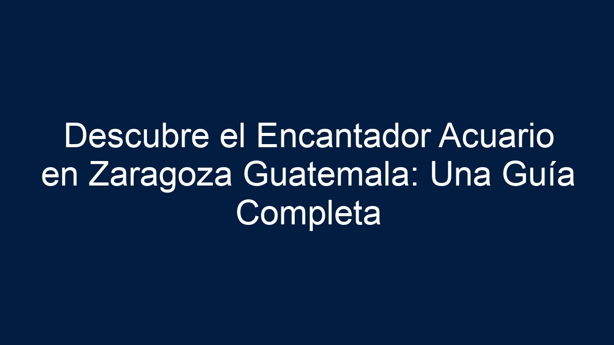 Descubre el Encantador Acuario en Zaragoza Guatemala: Una Guía Completa - 11