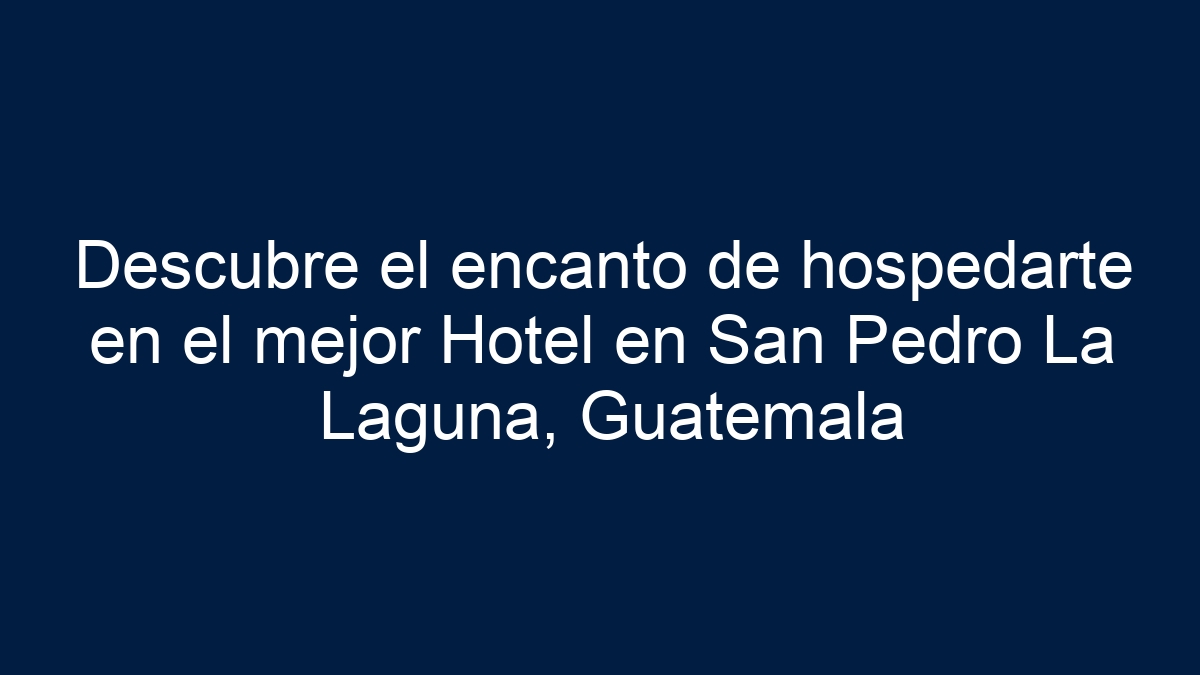 Descubre el encanto de hospedarte en el mejor Hotel en San Pedro La Laguna, Guatemala - 7