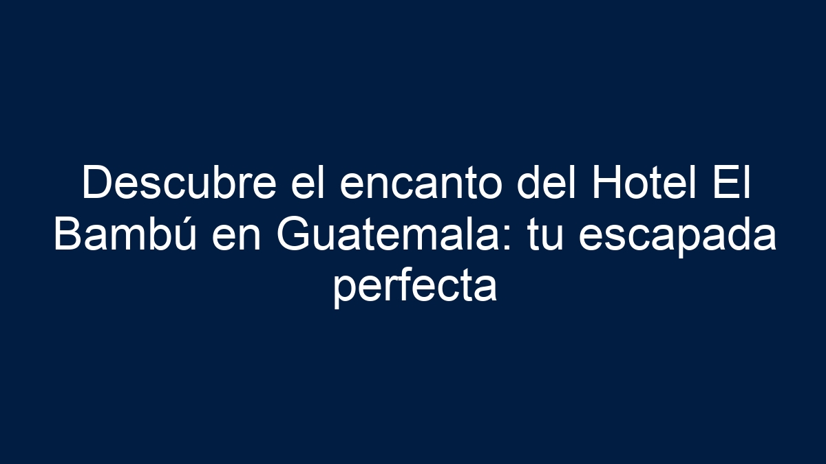 Descubre el encanto del Hotel El Bambú en Guatemala: tu escapada perfecta - 9
