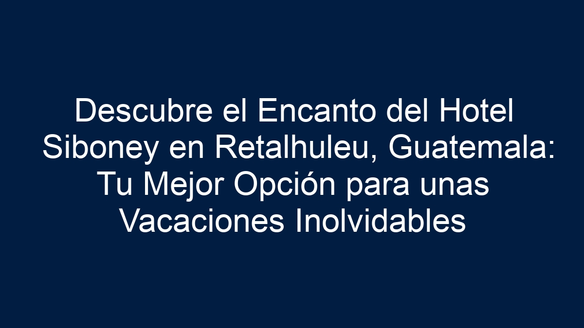 Imagen de Descubre el Encanto del Hotel Siboney en Retalhuleu, Guatemala: Tu Mejor Opción para unas Vacaciones Inolvidables Descubre el Encanto del Hotel Siboney en Retalhuleu, Guatemala: Tu Mejor Opción para unas Vacaciones Inolvidables - 1
