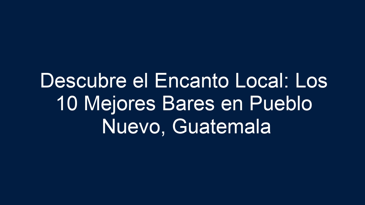 Descubre el Encanto Local: Los 10 Mejores Bares en Pueblo Nuevo, Guatemala - 17