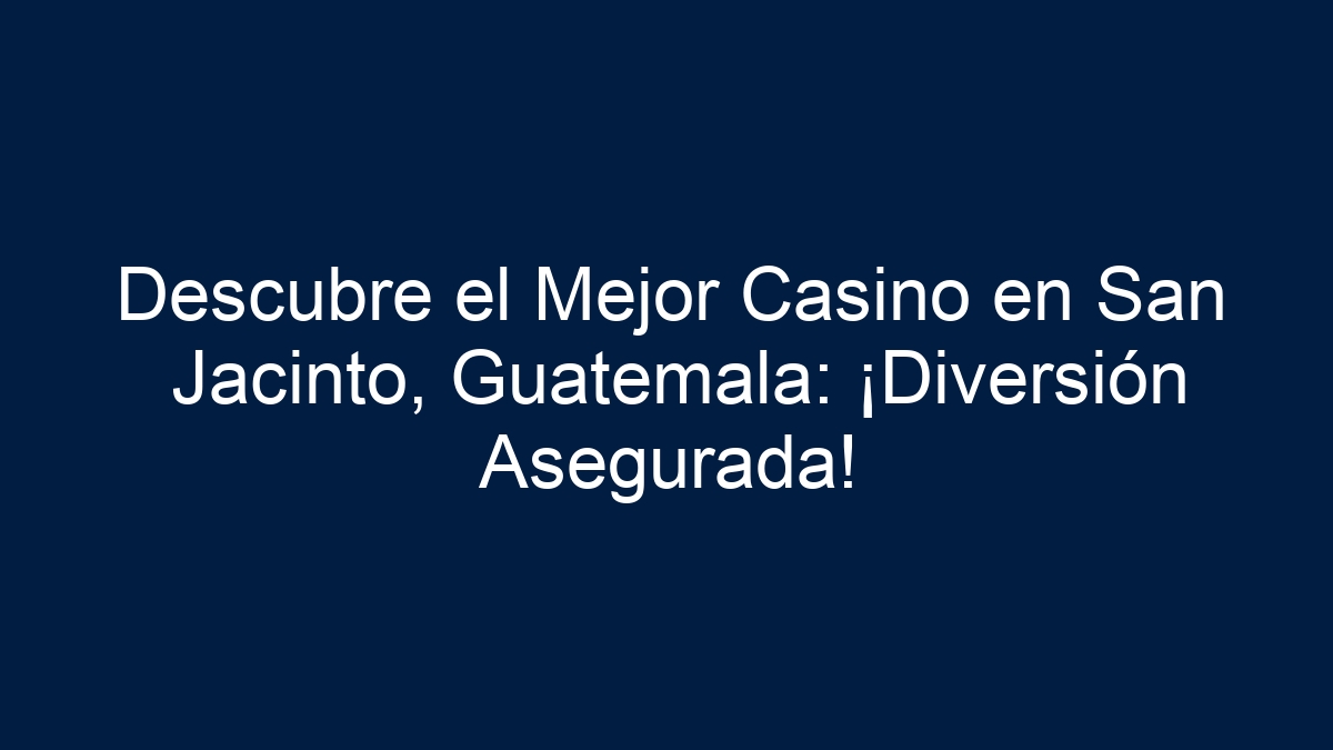 Descubre el Mejor Casino en San Jacinto, Guatemala: ¡Diversión Asegurada! - 15