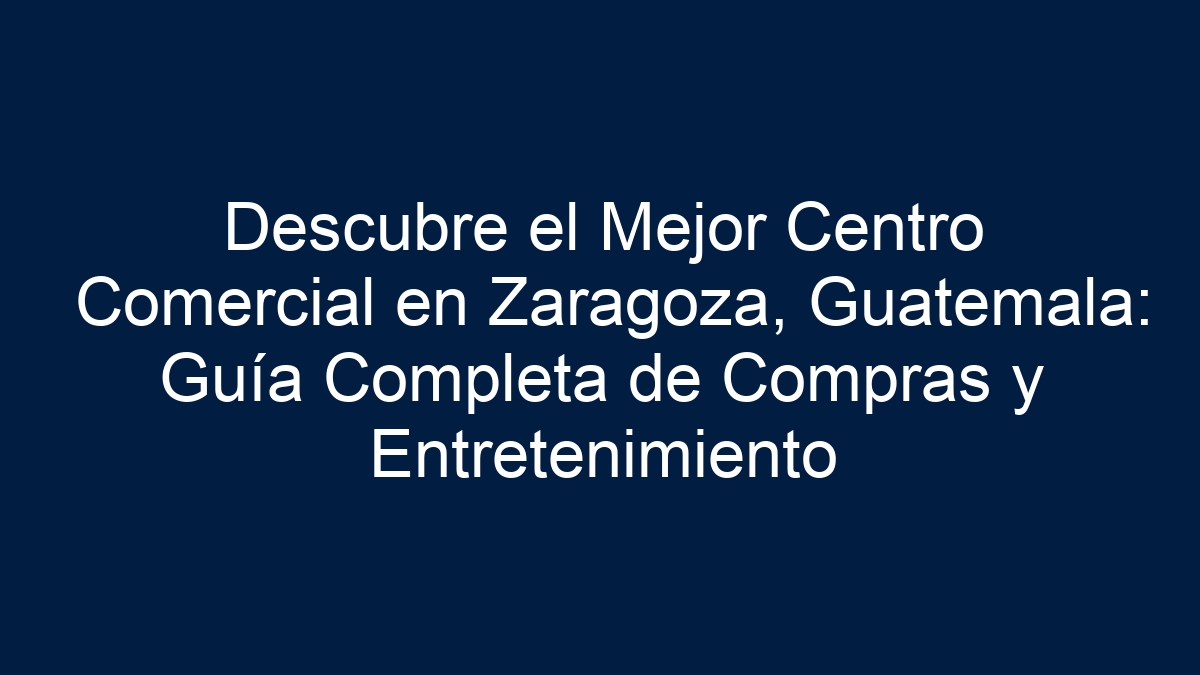 Descubre el Mejor Centro Comercial en Zaragoza, Guatemala: Guía Completa de Compras y Entretenimiento - 18