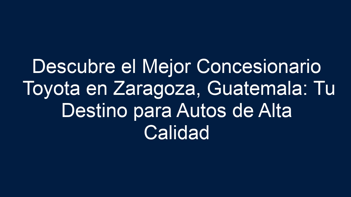 Descubre el Mejor Concesionario Toyota en Zaragoza, Guatemala: Tu Destino para Autos de Alta Calidad - 19