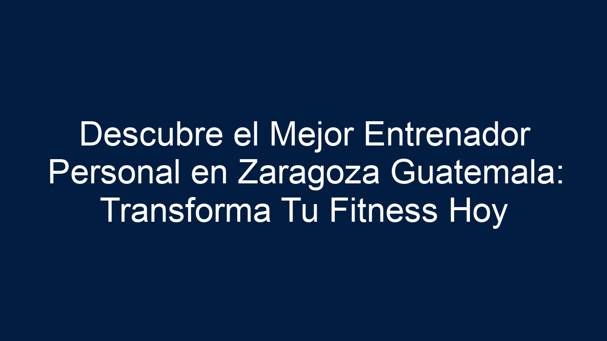 Descubre el Mejor Entrenador Personal en Zaragoza Guatemala: Transforma Tu Fitness Hoy - 9
