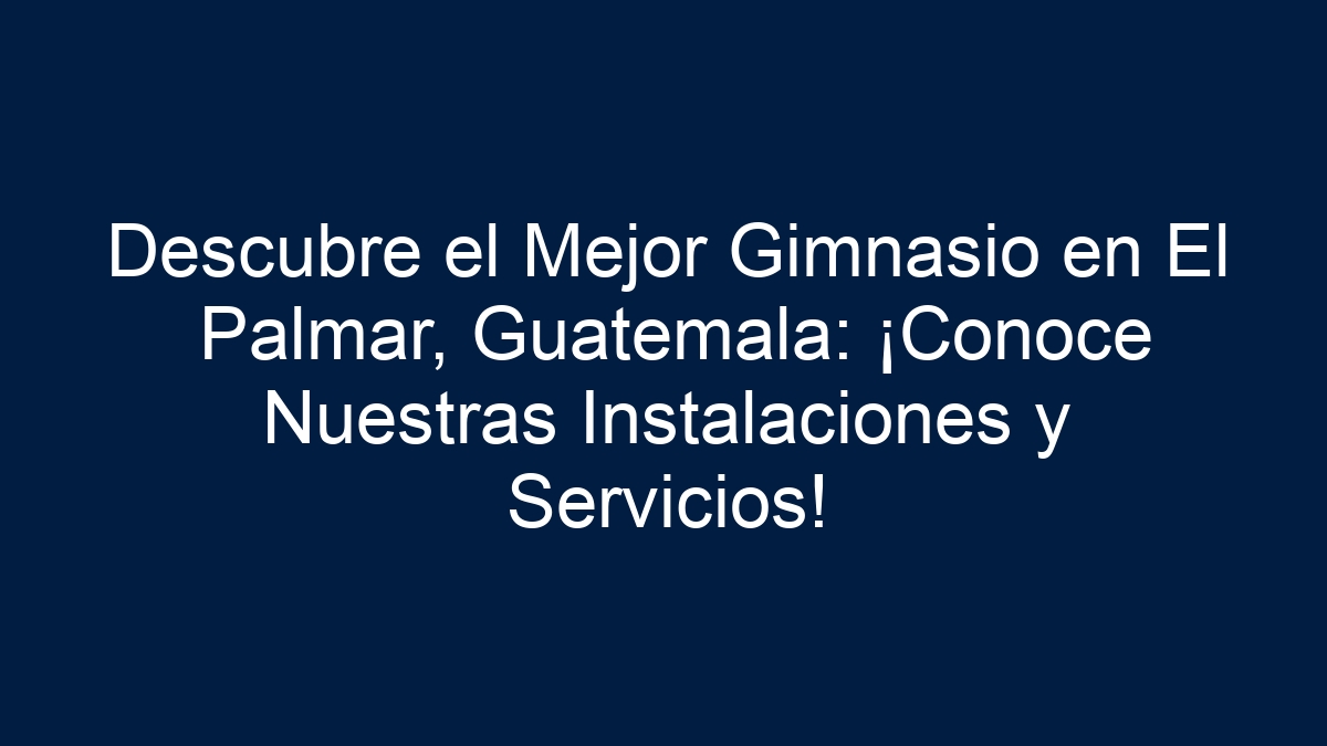 Imagen de Descubre el Mejor Gimnasio en El Palmar, Guatemala: ¡Conoce Nuestras Instalaciones y Servicios! Descubre el Mejor Gimnasio en El Palmar, Guatemala: ¡Conoce Nuestras Instalaciones y Servicios! - 1