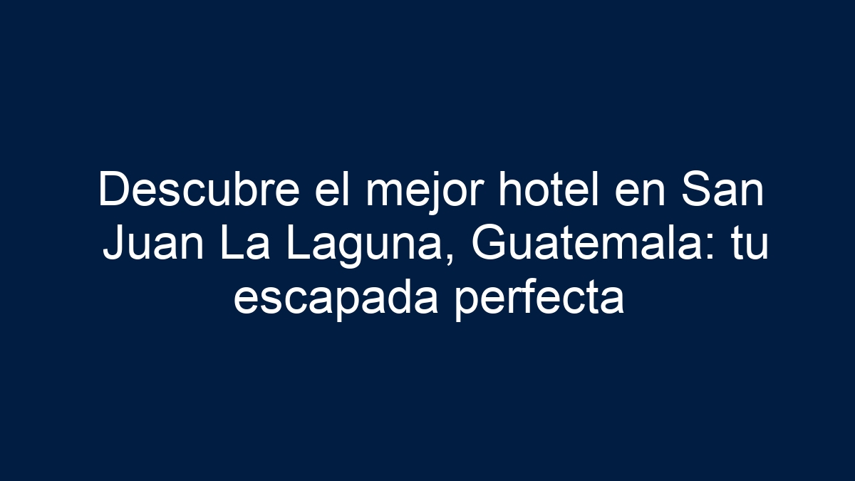 Descubre el mejor hotel en San Juan La Laguna, Guatemala: tu escapada perfecta - 1