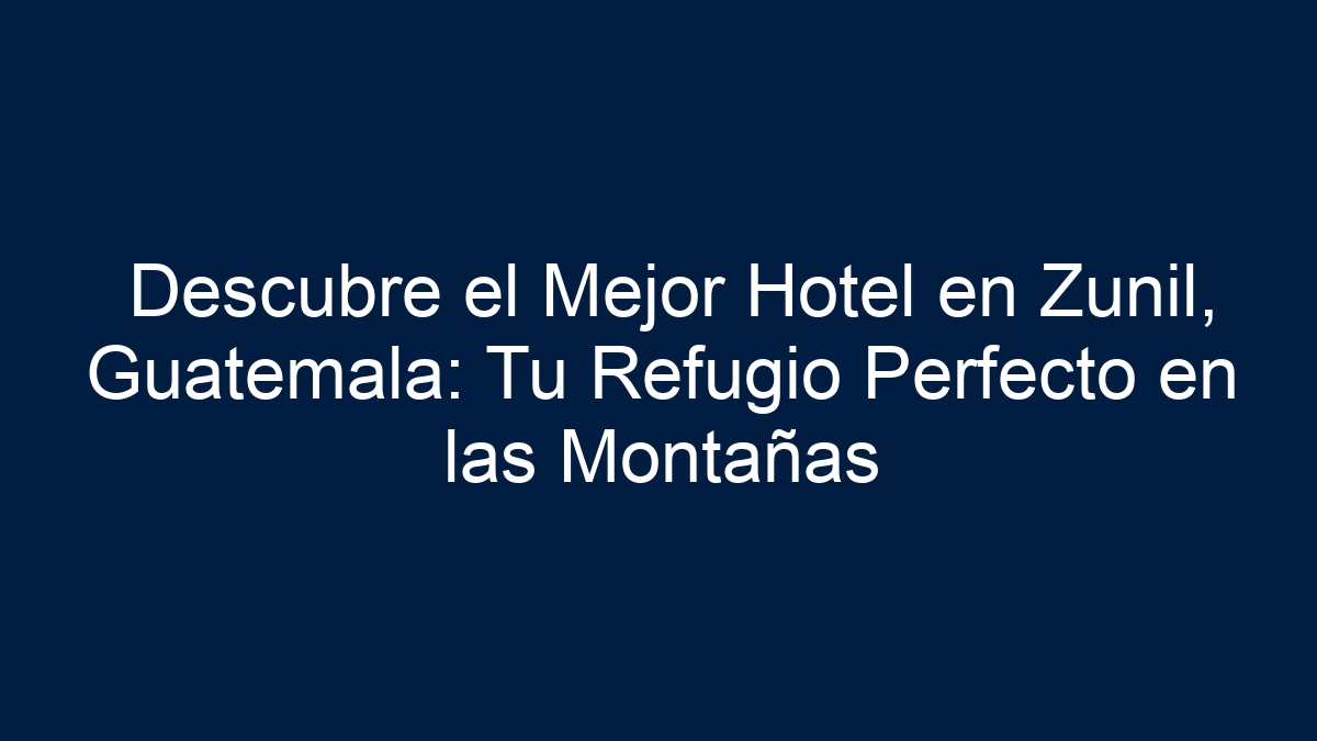 Descubre el Mejor Hotel en Zunil, Guatemala: Tu Refugio Perfecto en las Montañas - 21