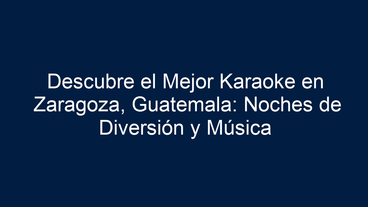 Descubre el Mejor Karaoke en Zaragoza, Guatemala: Noches de Diversión y Música - 17