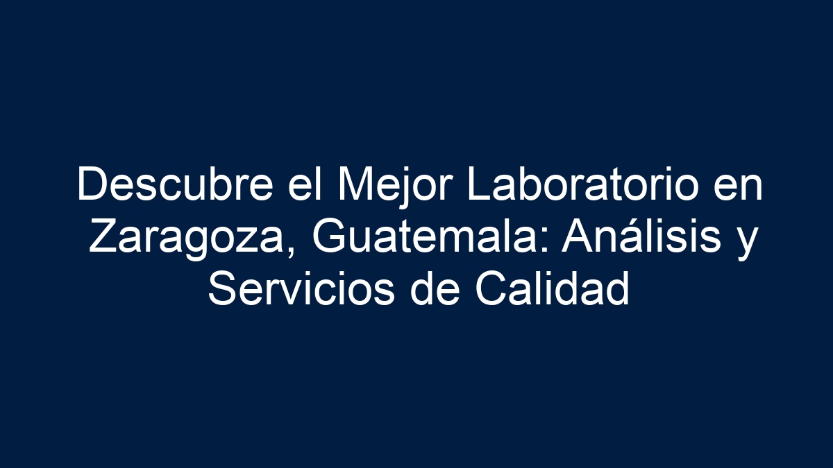 Descubre el Mejor Laboratorio en Zaragoza, Guatemala: Análisis y Servicios de Calidad - 5