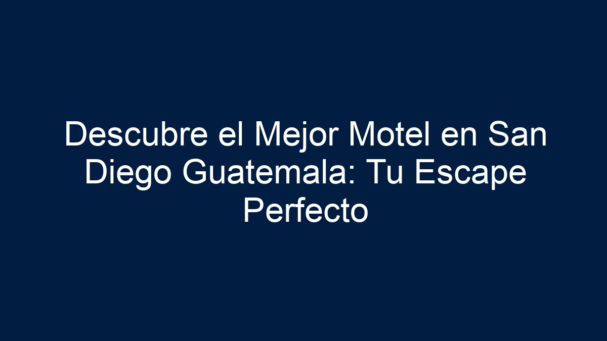 Descubre el Mejor Motel en San Diego Guatemala: Tu Escape Perfecto - 12