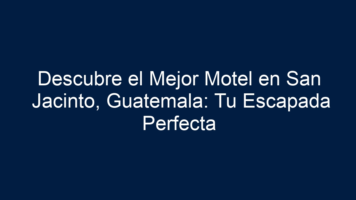 Descubre el Mejor Motel en San Jacinto, Guatemala: Tu Escapada Perfecta - 27