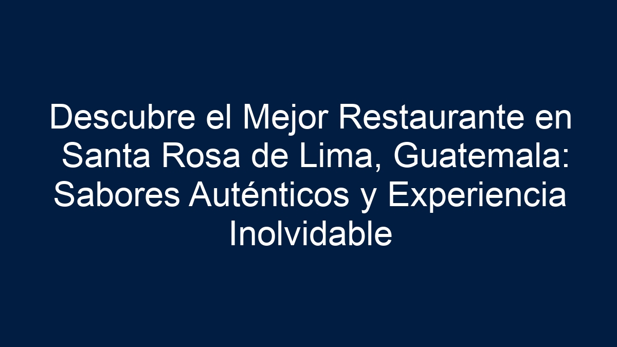 Descubre el Mejor Restaurante en Santa Rosa de Lima, Guatemala: Sabores Auténticos y Experiencia Inolvidable - 5