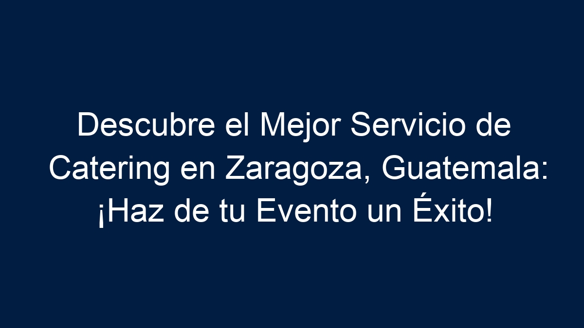 Descubre el Mejor Servicio de Catering en Zaragoza, Guatemala: ¡Haz de tu Evento un Éxito! - 30