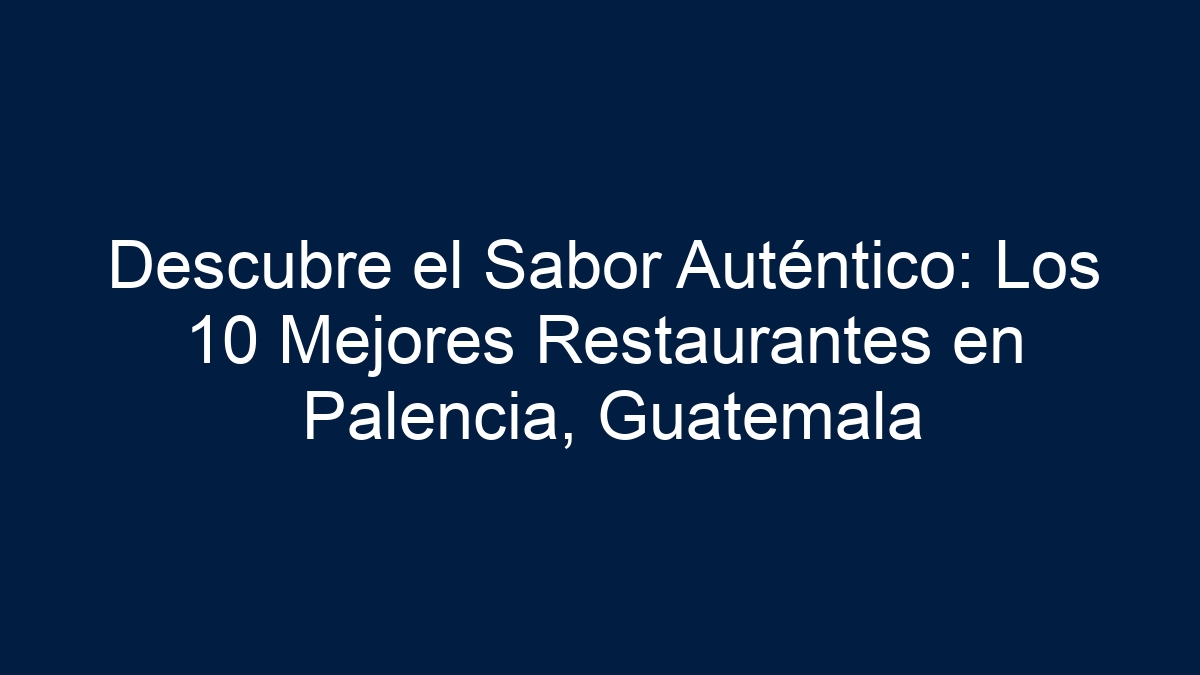 Descubre el Sabor Auténtico: Los 10 Mejores Restaurantes en Palencia, Guatemala - 3