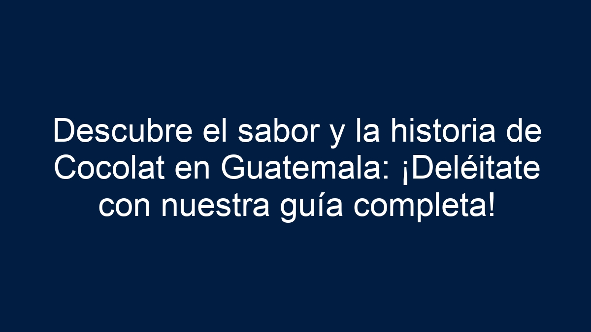 Descubre el sabor y la historia de Cocolat en Guatemala: ¡Deléitate con nuestra guía completa! - 15