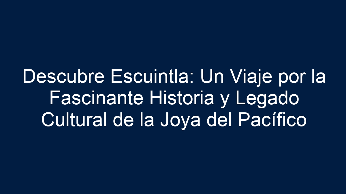 Descubre Escuintla: Un Viaje por la Fascinante Historia y Legado Cultural de la Joya del Pacífico - 3