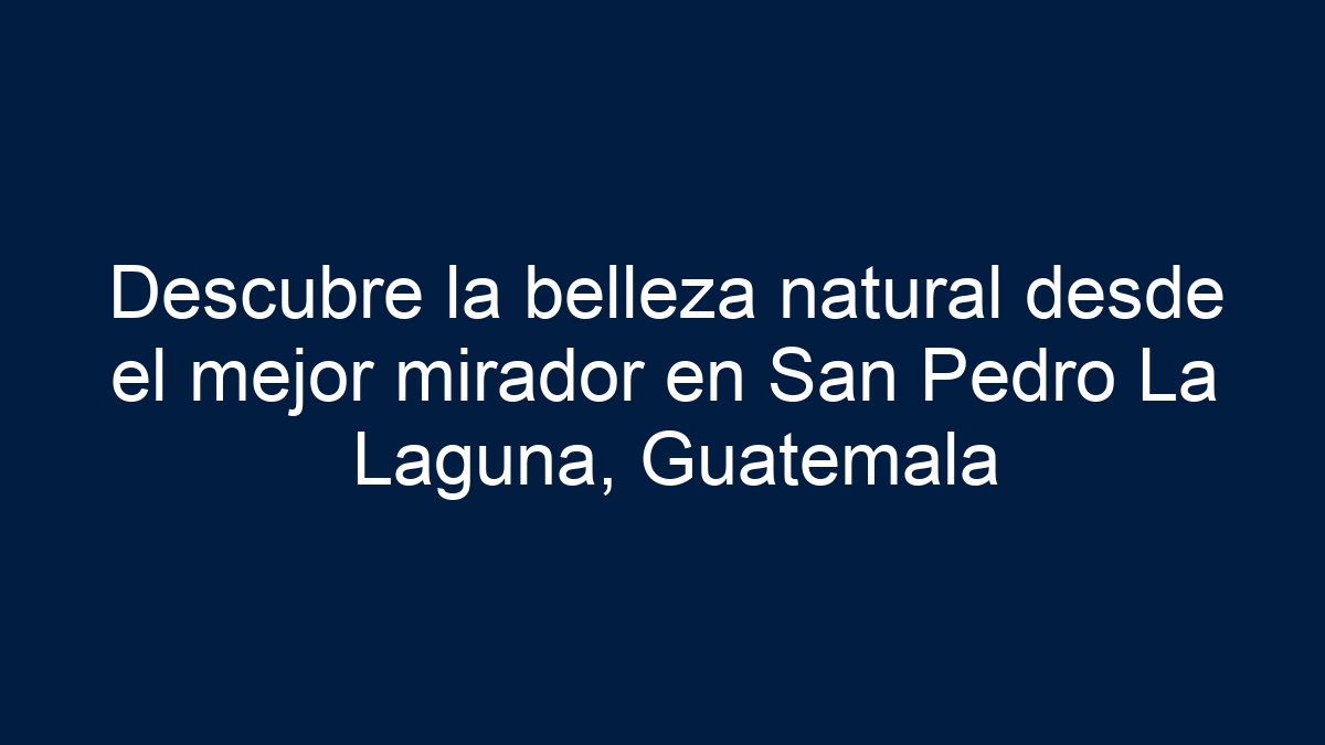 Descubre la belleza natural desde el mejor mirador en San Pedro La Laguna, Guatemala - 15