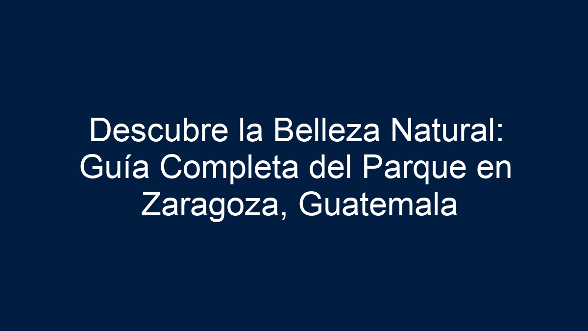 Descubre la Belleza Natural: Guía Completa del Parque en Zaragoza, Guatemala - 1