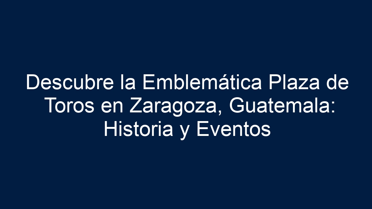Descubre la Emblemática Plaza de Toros en Zaragoza, Guatemala: Historia y Eventos - 12