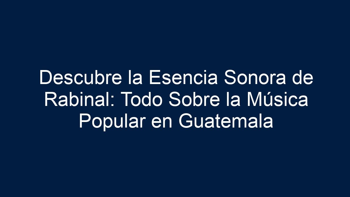 Descubre la Esencia Sonora de Rabinal: Todo Sobre la Música Popular en Guatemala - 19