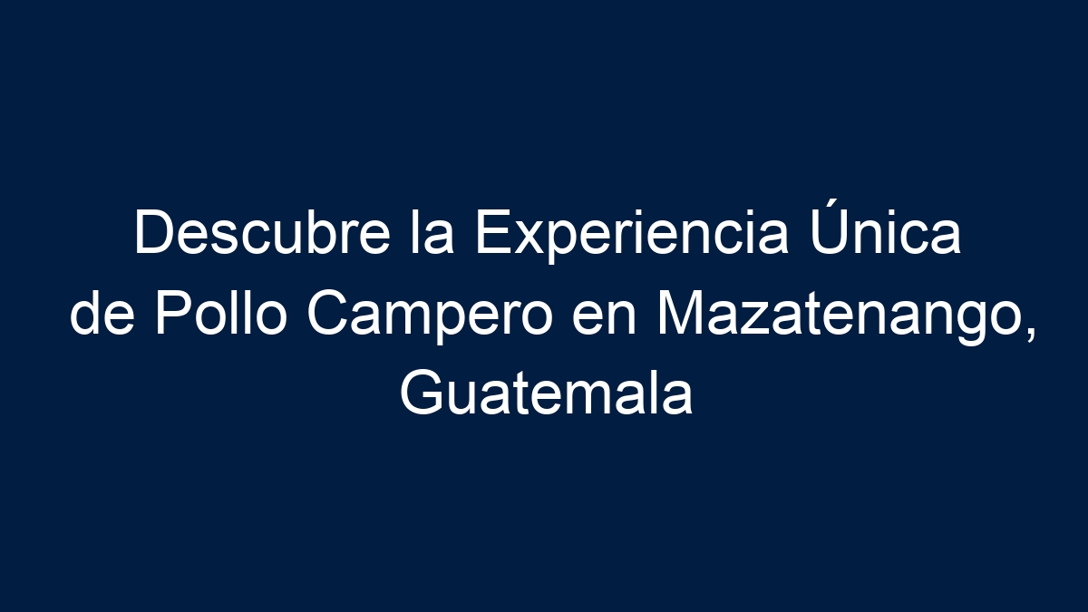 Descubre la Experiencia Única de Pollo Campero en Mazatenango, Guatemala - 1