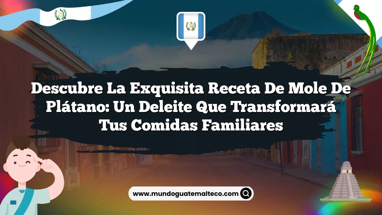 Descubre la exquisita receta de mole de plátano: Un deleite que transformará tus comidas familiares
