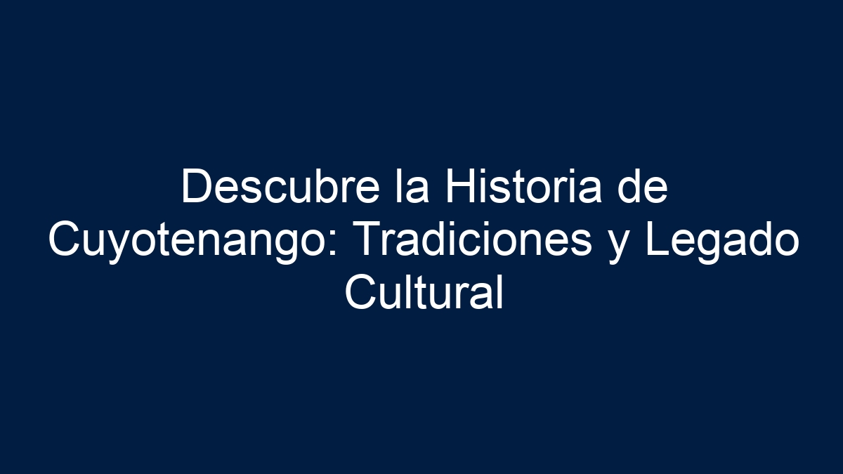 Descubre la Historia de Cuyotenango: Tradiciones y Legado Cultural - 1