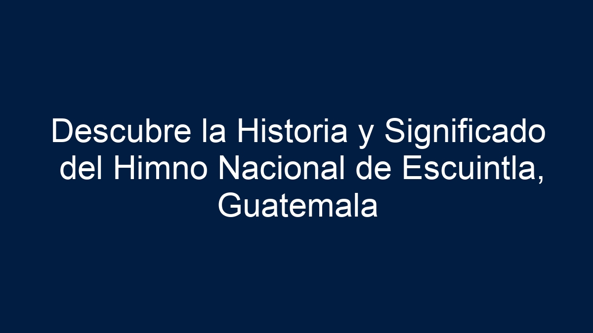 Descubre la Historia y Significado del Himno Nacional de Escuintla, Guatemala - 5