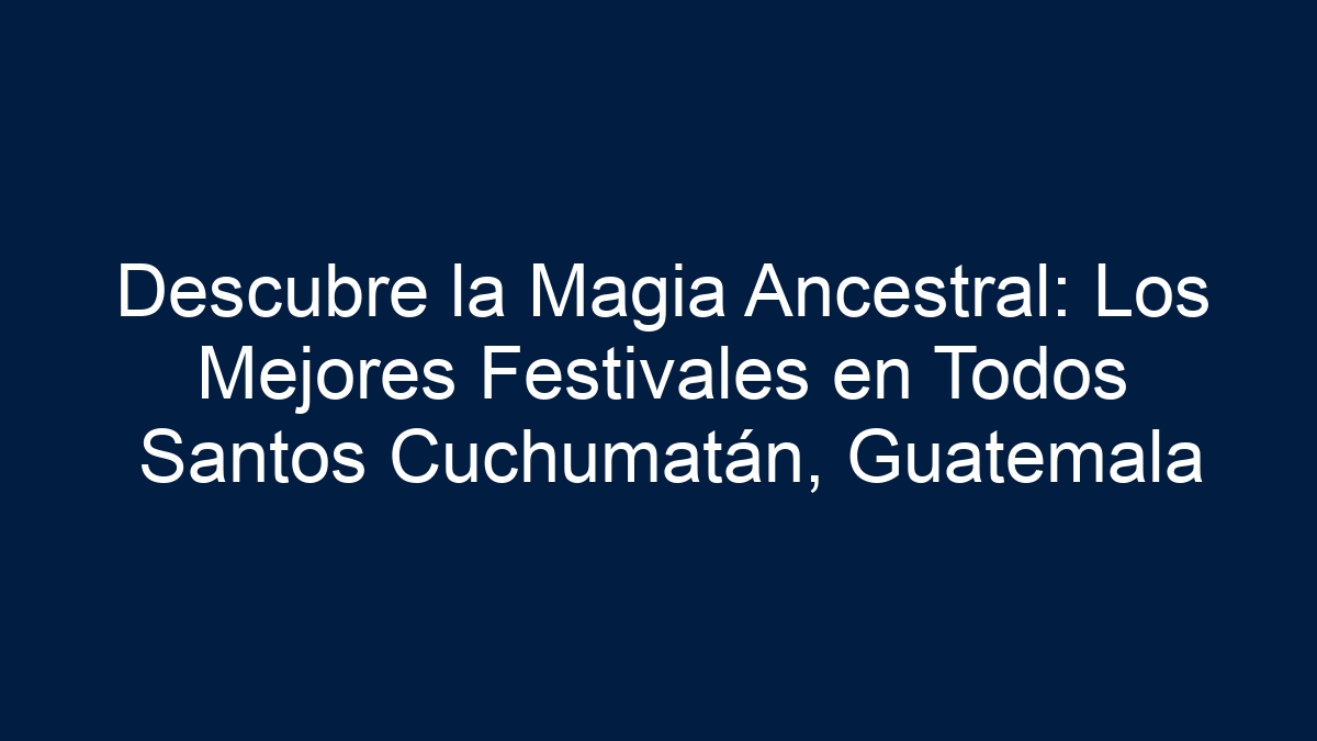 Descubre la Magia Ancestral: Los Mejores Festivales en Todos Santos Cuchumatán, Guatemala - 9