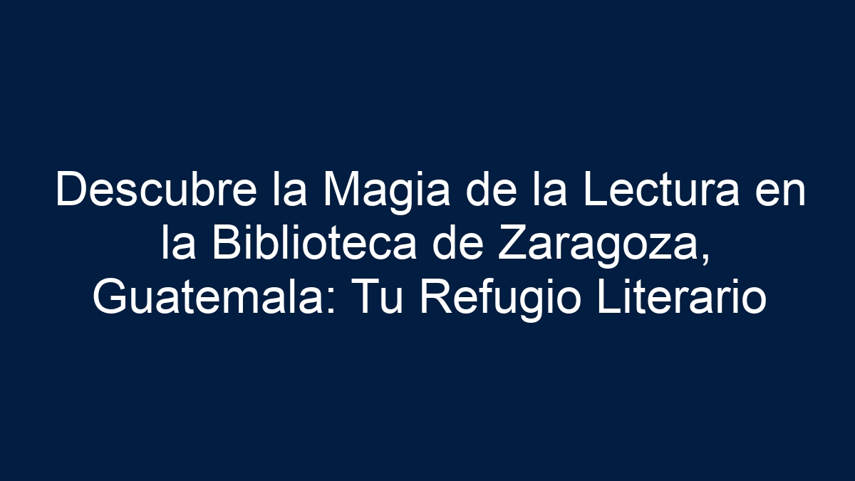 Descubre la Magia de la Lectura en la Biblioteca de Zaragoza, Guatemala: Tu Refugio Literario - 15