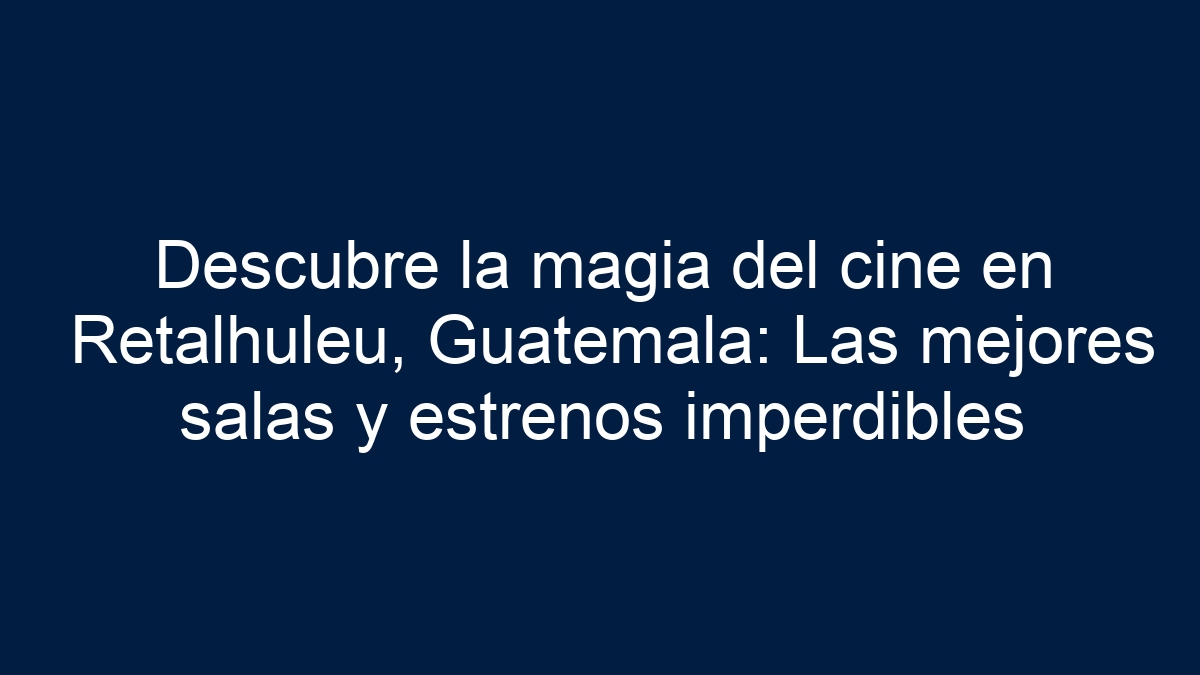 Descubre la magia del cine en Retalhuleu, Guatemala: Las mejores salas y estrenos imperdibles - 24