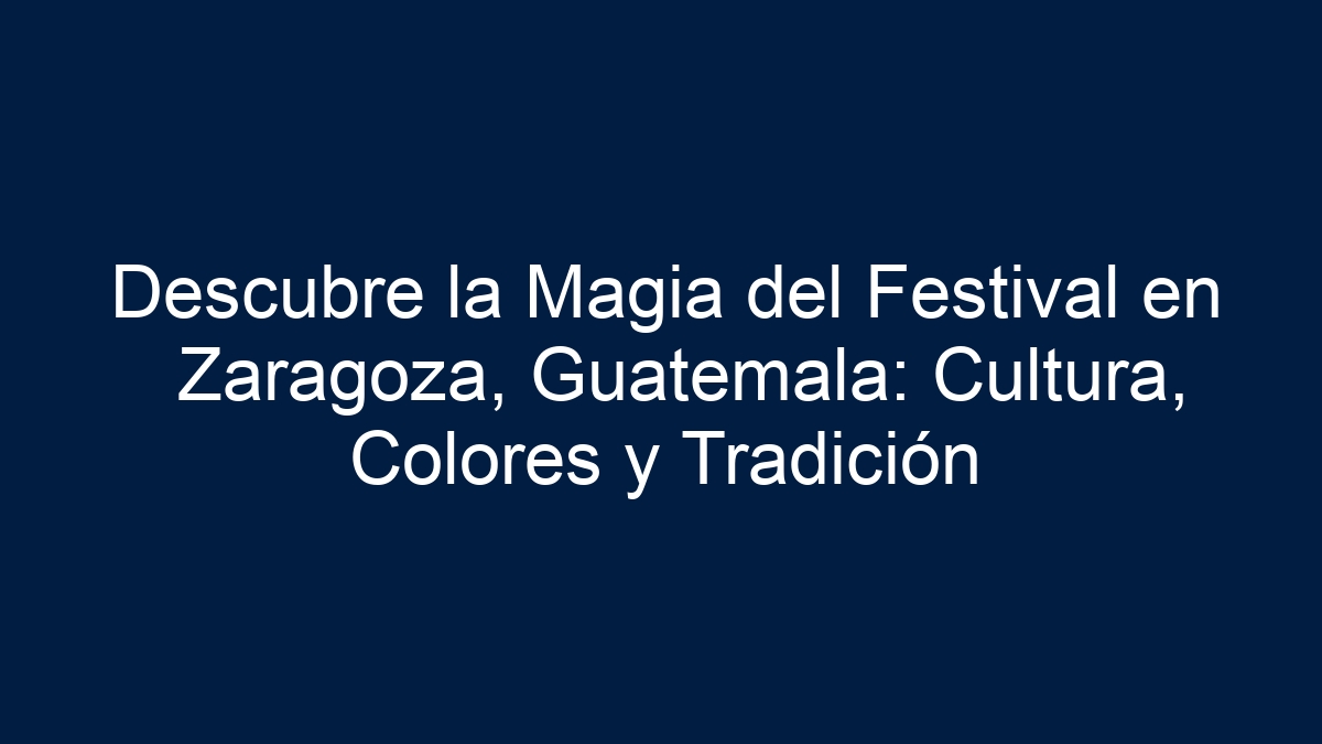 Descubre la Magia del Festival en Zaragoza, Guatemala: Cultura, Colores y Tradición - 33