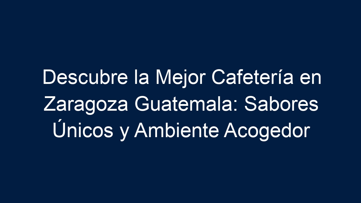 Descubre la Mejor Cafetería en Zaragoza Guatemala: Sabores Únicos y Ambiente Acogedor - 15